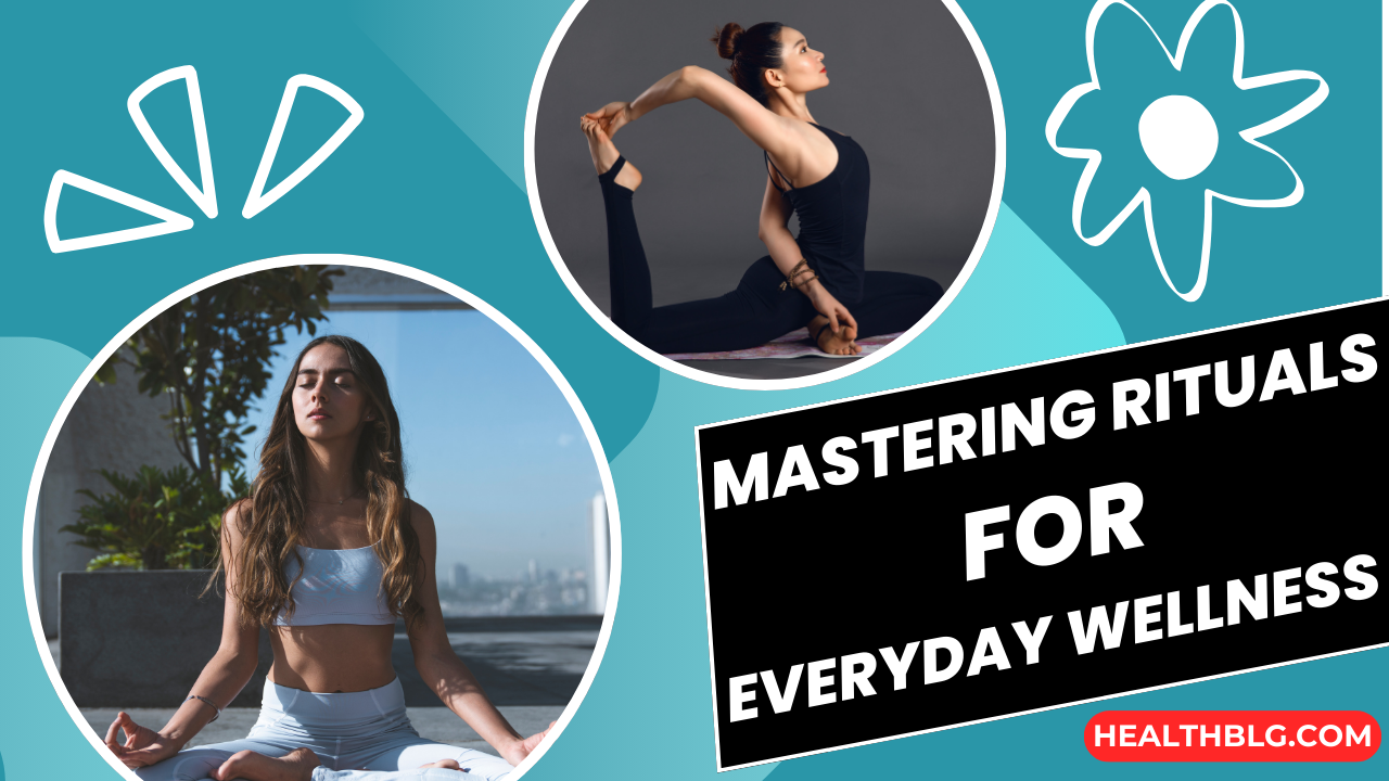 Mastering Rituals for Everyday Wellness